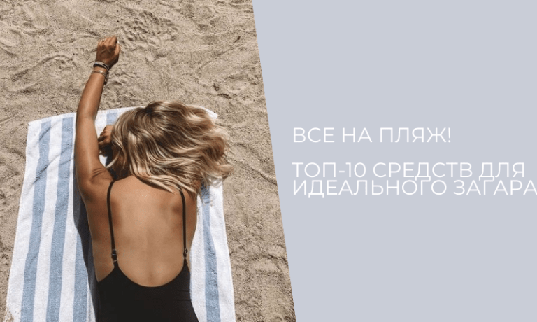 Все на пляж! Топ-10 средств для идеального загара