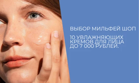 Выбор Мильфей Шоп. 10 увлажняющих кремов для лица до 7 000 рублей. 