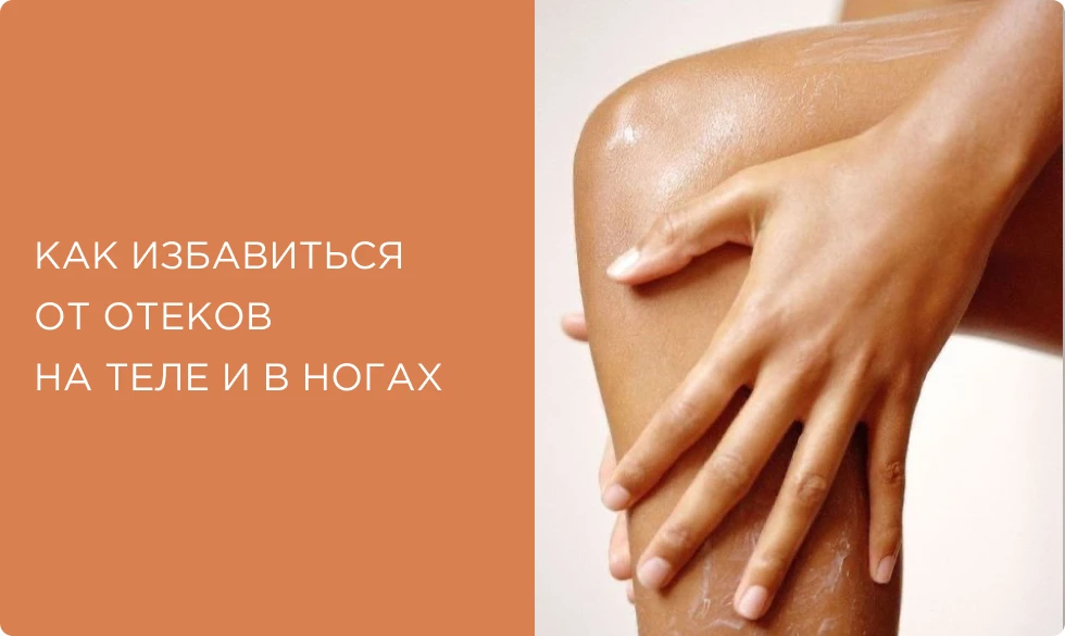 Как избавиться от отеков на теле и в ногах: причины и лучшие средства