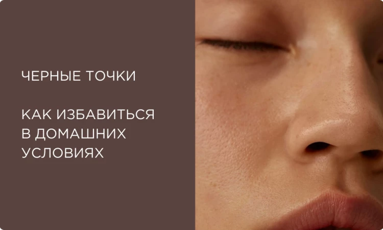 Как избавиться от черных точек на лице: пошаговый домашний уход