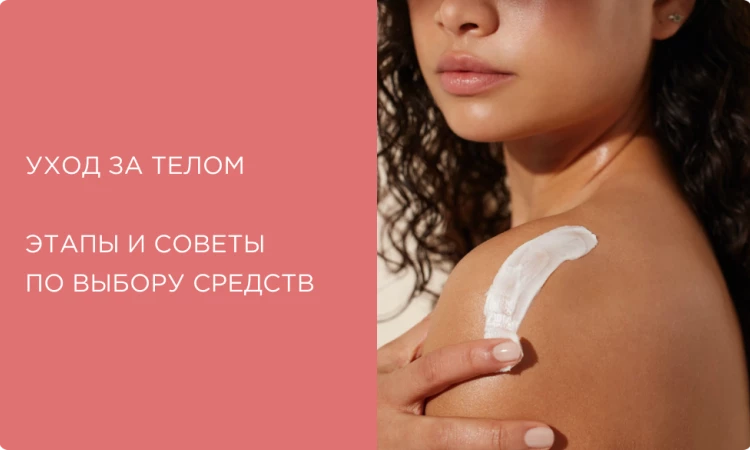 Уход за телом: этапы и советы по выбору средств